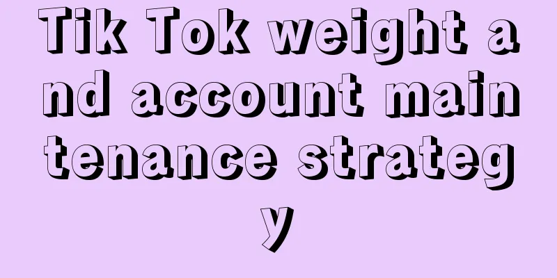 Tik Tok weight and account maintenance strategy