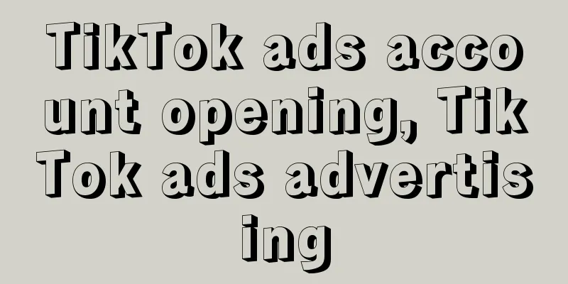 TikTok ads account opening, TikTok ads advertising