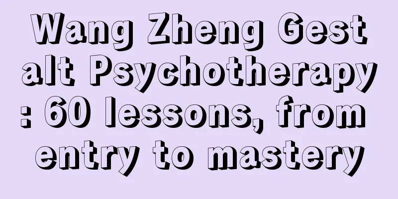 Wang Zheng Gestalt Psychotherapy: 60 lessons, from entry to mastery