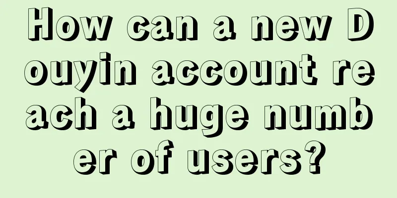 How can a new Douyin account reach a huge number of users?