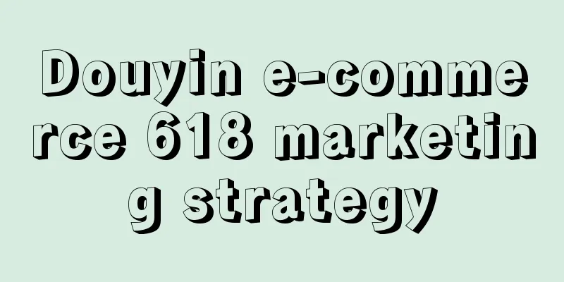 Douyin e-commerce 618 marketing strategy