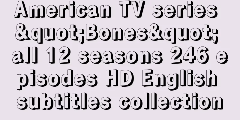 American TV series "Bones" all 12 seasons 246 episodes HD English subtitles collection