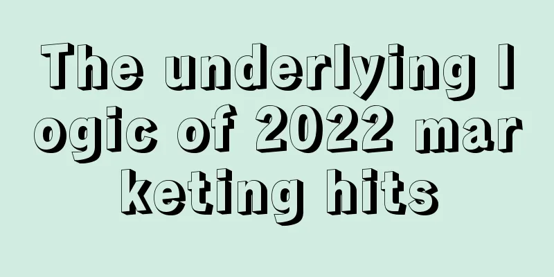 The underlying logic of 2022 marketing hits