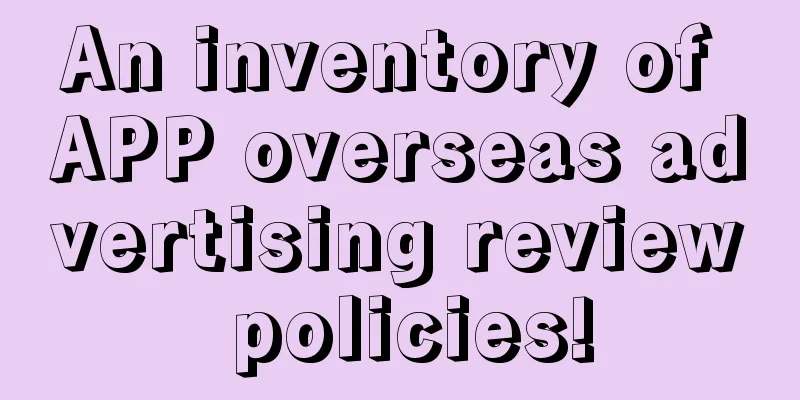 An inventory of APP overseas advertising review policies!