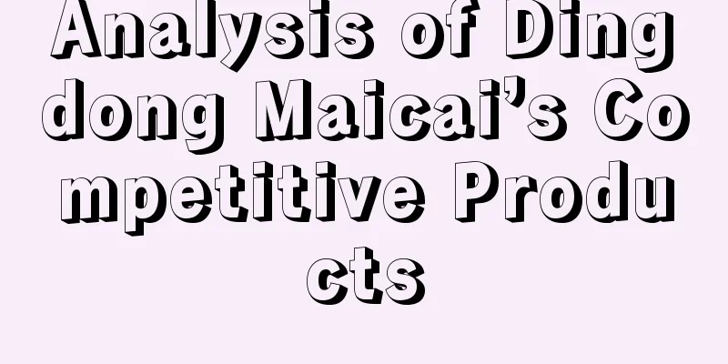 Analysis of Dingdong Maicai’s Competitive Products