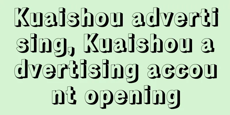 Kuaishou advertising, Kuaishou advertising account opening