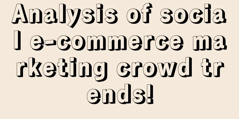 Analysis of social e-commerce marketing crowd trends!