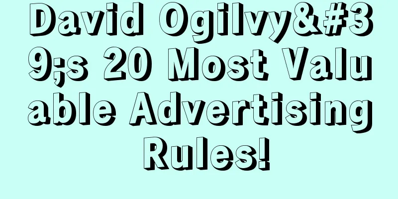 David Ogilvy's 20 Most Valuable Advertising Rules!