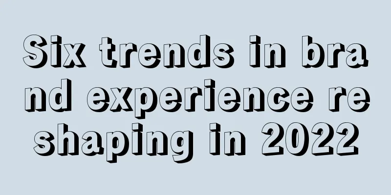 Six trends in brand experience reshaping in 2022