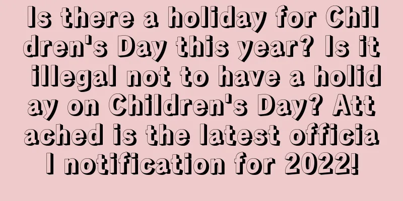 Is there a holiday for Children's Day this year? Is it illegal not to have a holiday on Children's Day? Attached is the latest official notification for 2022!