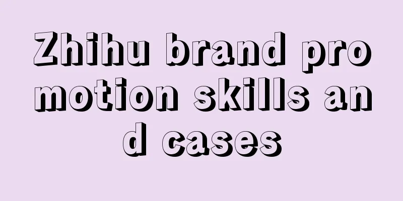 Zhihu brand promotion skills and cases