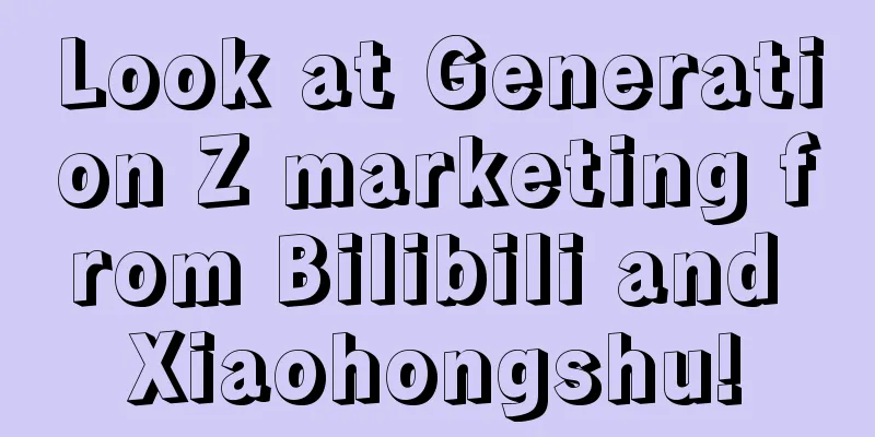 Look at Generation Z marketing from Bilibili and Xiaohongshu!