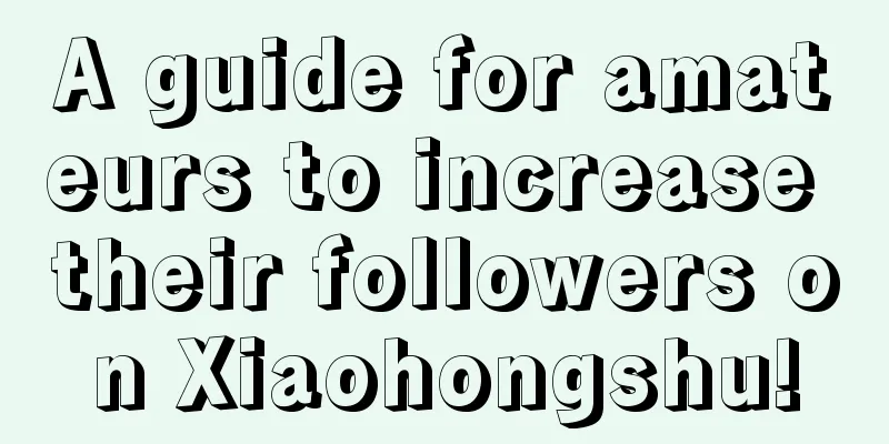 A guide for amateurs to increase their followers on Xiaohongshu!