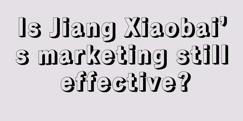 Is Jiang Xiaobai’s marketing still effective?