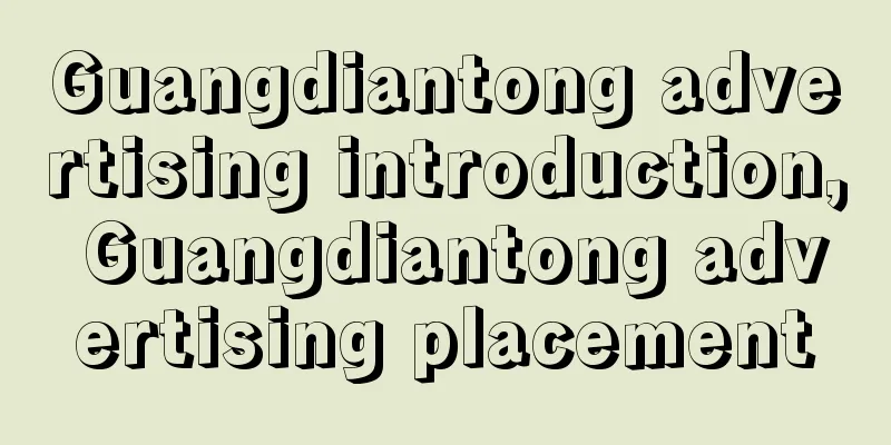 Guangdiantong advertising introduction, Guangdiantong advertising placement