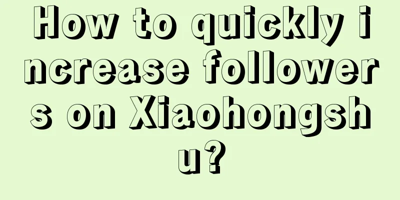 How to quickly increase followers on Xiaohongshu?