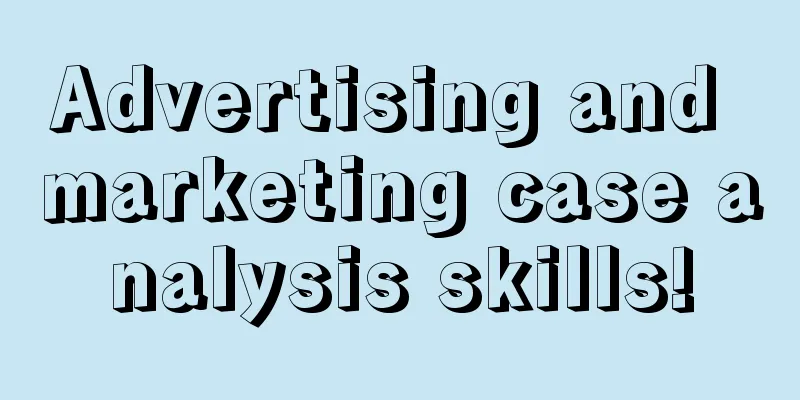 Advertising and marketing case analysis skills!