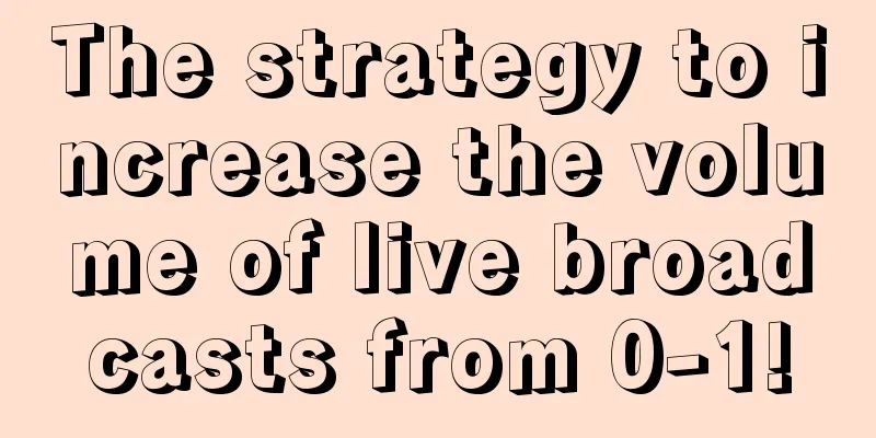 The strategy to increase the volume of live broadcasts from 0-1!