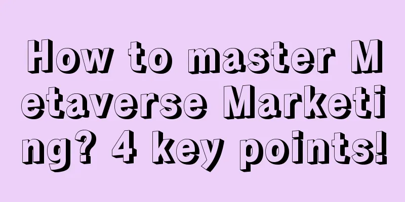 How to master Metaverse Marketing? 4 key points!