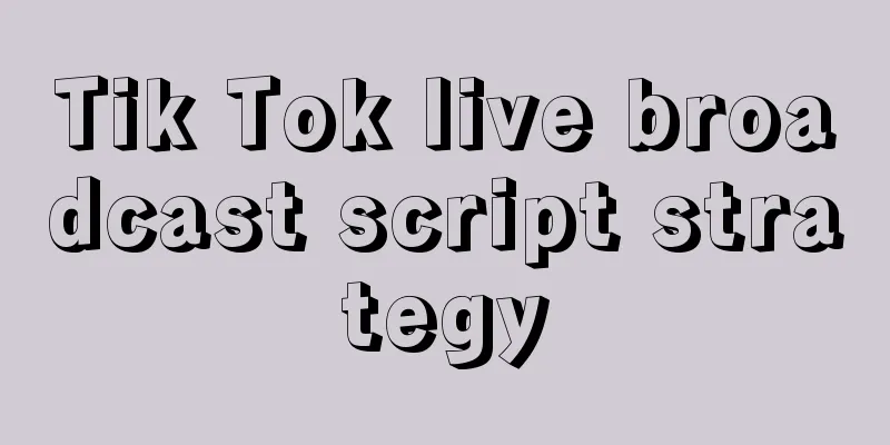 Tik Tok live broadcast script strategy