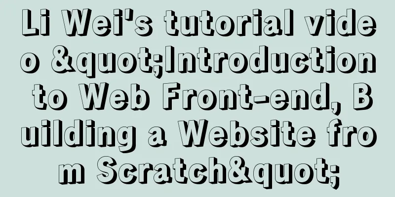 Li Wei's tutorial video "Introduction to Web Front-end, Building a Website from Scratch"