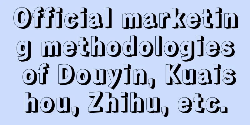 Official marketing methodologies of Douyin, Kuaishou, Zhihu, etc.