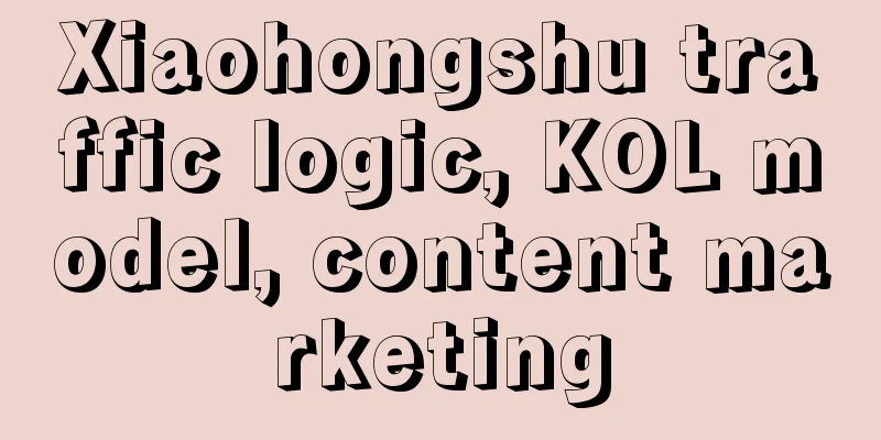 Xiaohongshu traffic logic, KOL model, content marketing