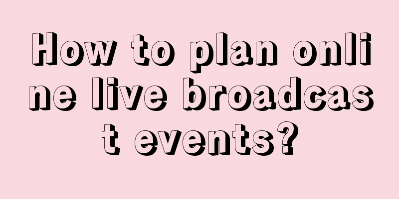 How to plan online live broadcast events?