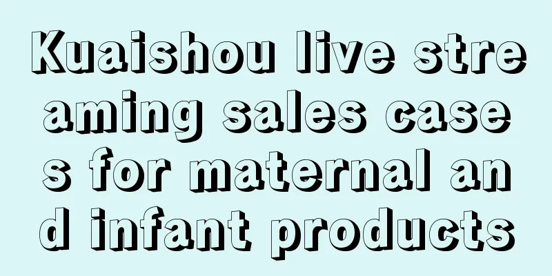 Kuaishou live streaming sales cases for maternal and infant products