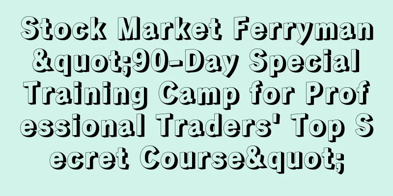 Stock Market Ferryman "90-Day Special Training Camp for Professional Traders' Top Secret Course"