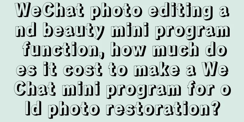 WeChat photo editing and beauty mini program function, how much does it cost to make a WeChat mini program for old photo restoration?