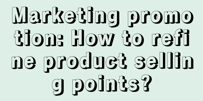 Marketing promotion: How to refine product selling points?