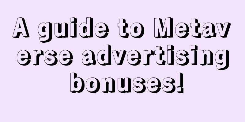 A guide to Metaverse advertising bonuses!