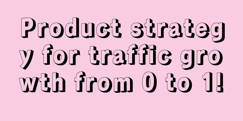 Product strategy for traffic growth from 0 to 1!