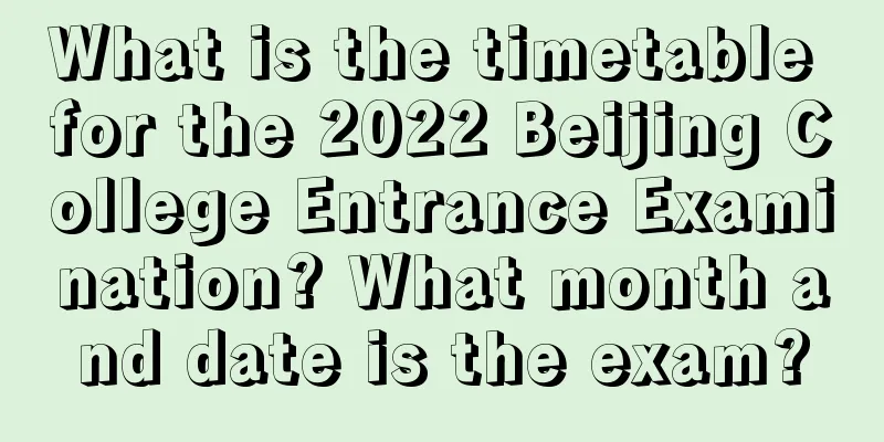 What is the timetable for the 2022 Beijing College Entrance Examination? What month and date is the exam?