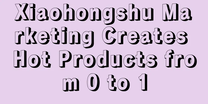 Xiaohongshu Marketing Creates Hot Products from 0 to 1