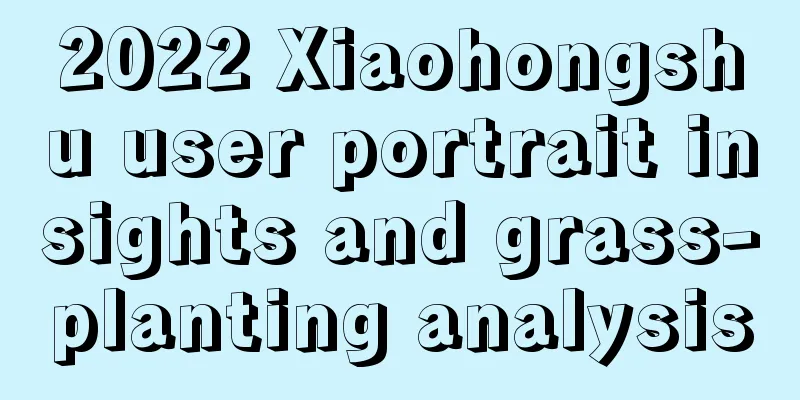 2022 Xiaohongshu user portrait insights and grass-planting analysis