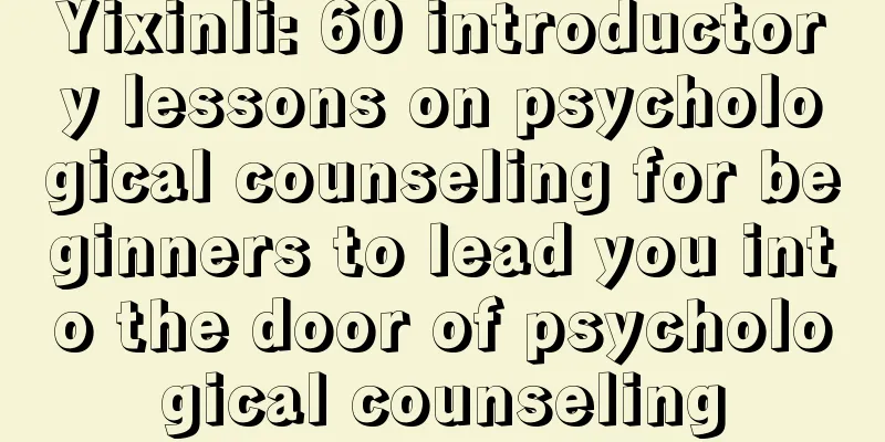 Yixinli: 60 introductory lessons on psychological counseling for beginners to lead you into the door of psychological counseling