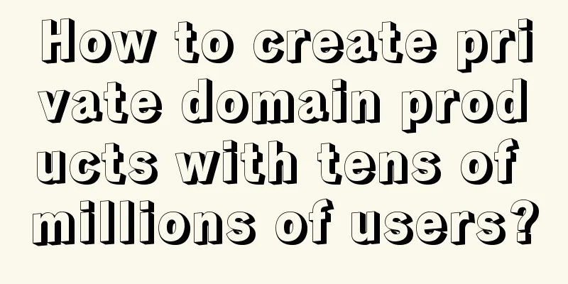 How to create private domain products with tens of millions of users?