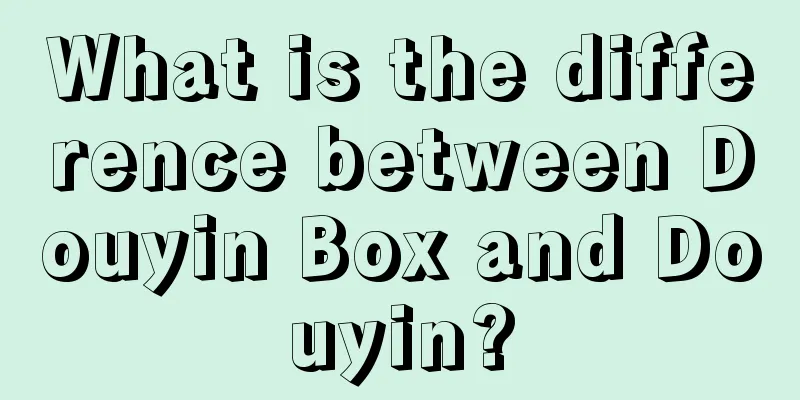 What is the difference between Douyin Box and Douyin?