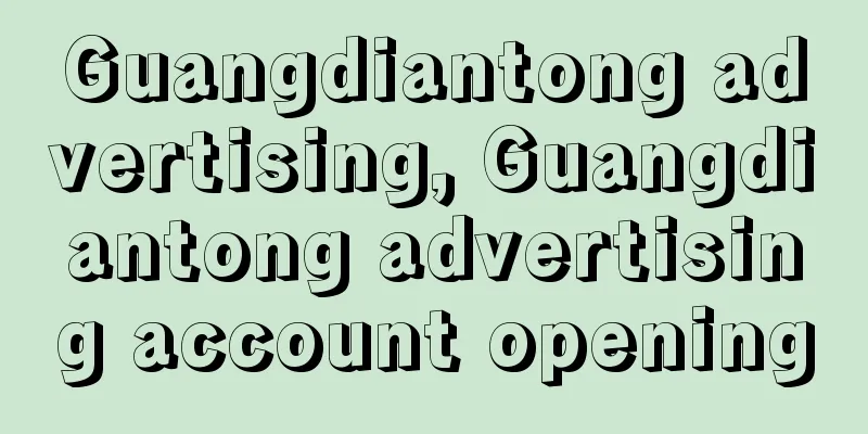 Guangdiantong advertising, Guangdiantong advertising account opening