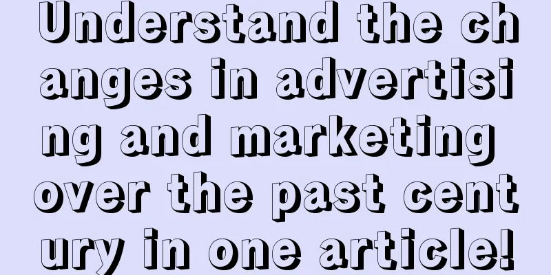 Understand the changes in advertising and marketing over the past century in one article!