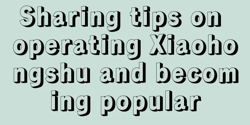 Sharing tips on operating Xiaohongshu and becoming popular