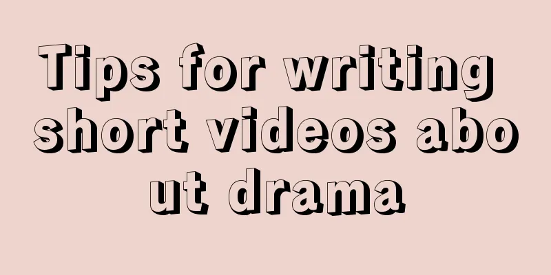 Tips for writing short videos about drama