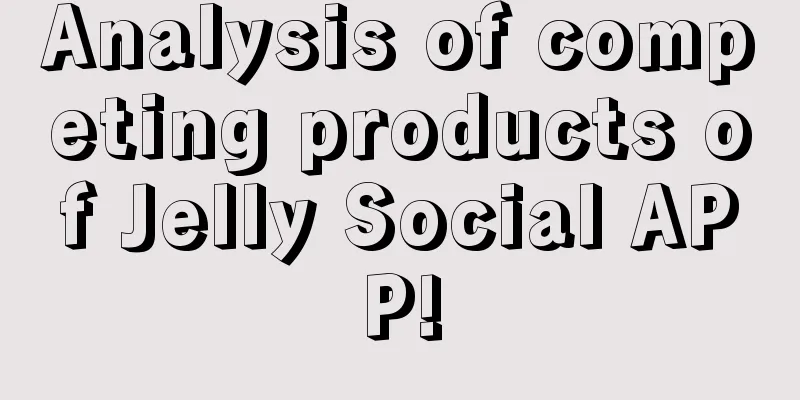 Analysis of competing products of Jelly Social APP!