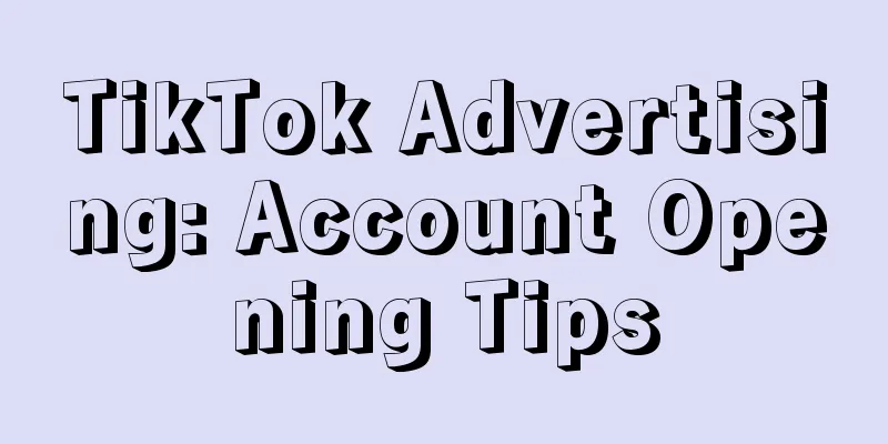 TikTok Advertising: Account Opening Tips