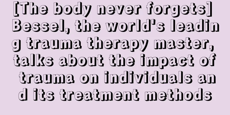 [The body never forgets] Bessel, the world's leading trauma therapy master, talks about the impact of trauma on individuals and its treatment methods