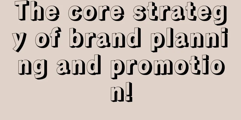 The core strategy of brand planning and promotion!