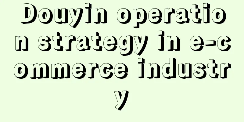 Douyin operation strategy in e-commerce industry