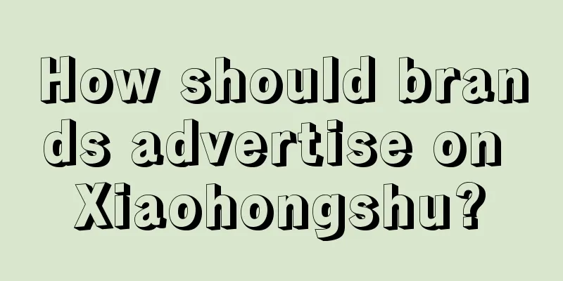 How should brands advertise on Xiaohongshu?